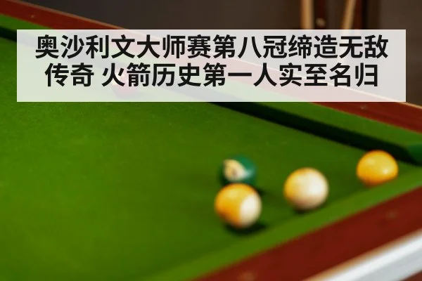 奥沙利文大师赛第八冠缔造无敌传奇 火箭历史第一人实至名归